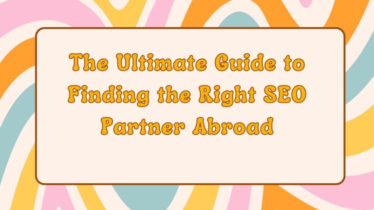 The Ultimate Guide to Finding the Right SEO Partner Abroad